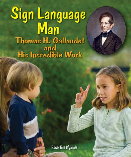 Sign Language Man: Gallaudet and His Incredible Work by Edwin Brit Wyckoff