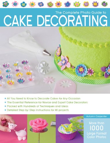 Autumn Carpenter The Complete Photo Guide to Cake Decorating by Autumn Carpenter