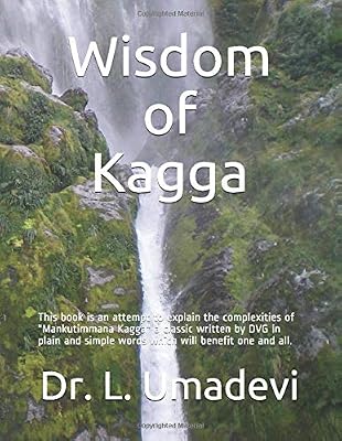 Wisdom of Kagga: This book is an attempt to explain the complexities of "Mankutimmana Kagga" a classic written by DVG in plain and simple words which will benefit one and all.