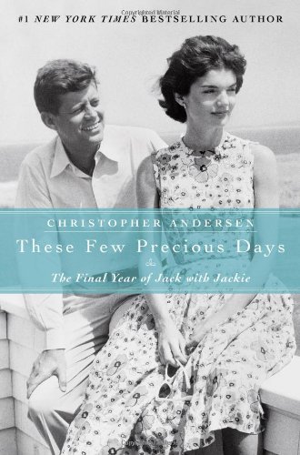 These Few Precious Days: The Final Year of Jack with Jackie by Christopher Andersen