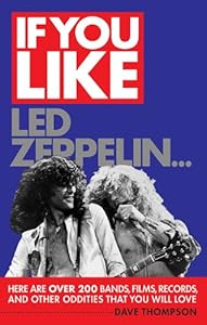 If You Like Led Zeppelin... Here Are Over 200 Bands, Films, Records, and Other Oddities That You Will Love