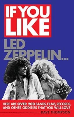 If You Like Led Zeppelin... Here Are Over 200 Bands, Films, Records, and Other Oddities That You Will Love
