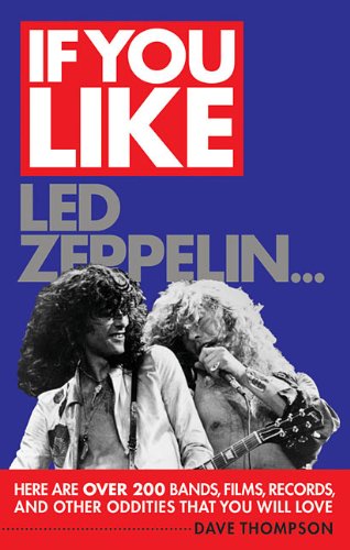 If You Like Led Zeppelin... Here Are Over 200 Bands, Films, Records, and Other Oddities That You Will Love by Dave Thompson