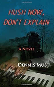 Hush Now, Don't Explain by Dennis Must