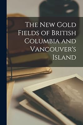 The New Gold Fields of British Columbia and Vancouver's Island [microform]