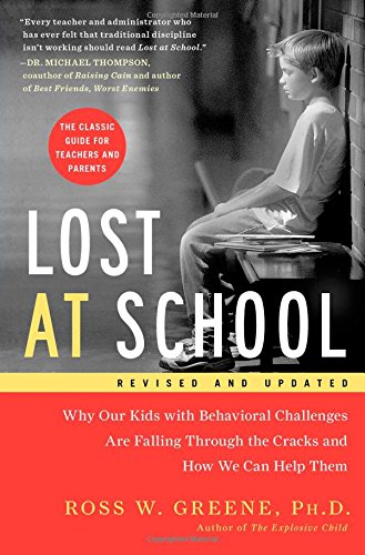 Lost at School: Why Our Kids with Behavioral Challenges are Falling Through the Cracks and How We Can Help Them by Ross W. Greene Ph.D.