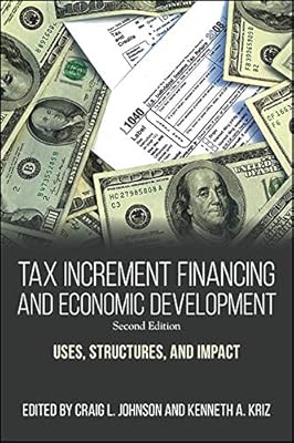 Tax Increment Financing and Economic Development, Second Edition: Uses, Structures, and Impact