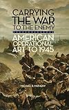 Michael Matheny, "Carrying the War to the Enemy: American Operational Art to 1945" (U Oklahoma Press, 2011)