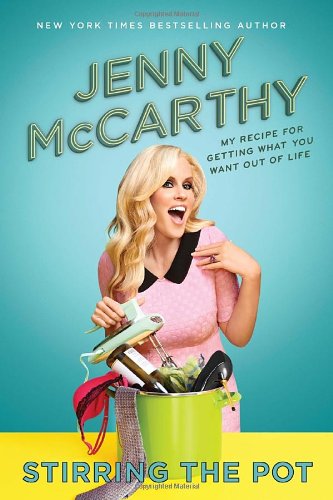 Stirring the Pot: My Recipe for Getting What You Want Out of Life by Jenny McCarthy