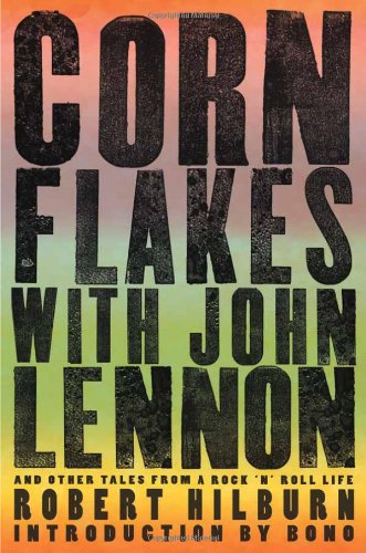 Corn Flakes with John Lennon: And Other Tales from a Rock 'n' Roll Life by Robert Hilburn