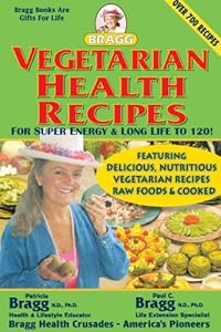 Vegetarian Health Recipes: For Super Energy &amp; Long Life to 120! by Patricia Bragg