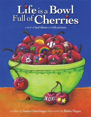 Life is a Bowl Full of Cherries by Vanita Oelschlager  ,