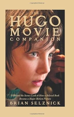 The Hugo Movie Companion: A Behind the Scenes Look at How a Beloved Book Became a Major Motion Picture
