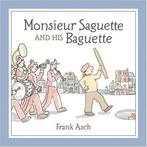 Monsieur Saguette and His Baguette by Frank Asch