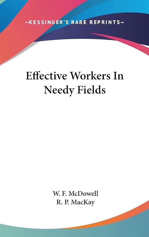 Effective Workers In Needy Fields by W F McDowell