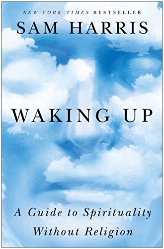 Waking Up: A Guide to Spirituality Without Religion by Sam Harris