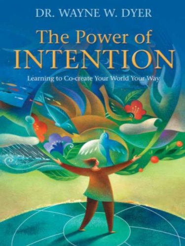 The Power of Intention: Learning to Co-create Your World Your Way by Wayne W. Dyer