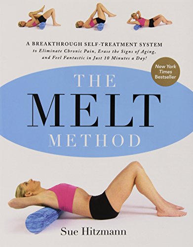 The MELT Method: A Breakthrough Self-Treatment System to Eliminate Chronic Pain, Erase the Signs of Aging, and Feel Fantastic in Just 10 Minutes a Day! by Sue Hitzmann