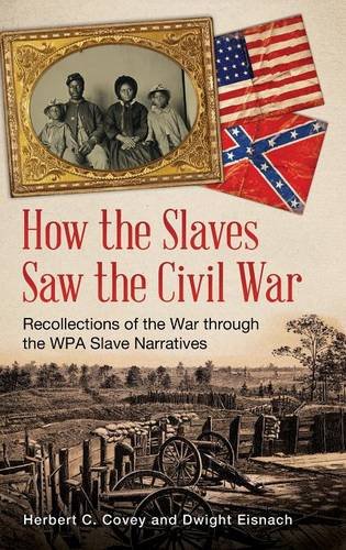 How the slaves saw the Civil War : recollections of the war through the WPA slave narratives by Herbert C Covey
