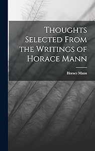 Thoughts Selected From the Writings of Horace Mann by Horace Mann