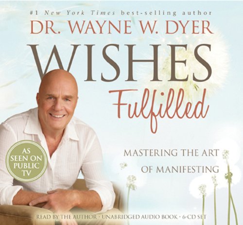 Wishes Fulfilled: Mastering the Art of Manifesting by Dr. Wayne W. Dyer Dr.