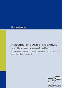 Nutzungs- und Akzeptanzanalyse von Krankenhauswebseiten: Nutzen Patienten und Ärzte die Internetauftritte der Krankenhäuser? (German Edition) by Karsten Riecke