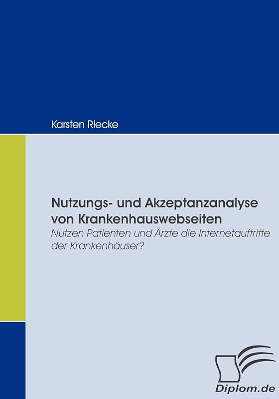 Nutzungs- und Akzeptanzanalyse von Krankenhauswebseiten: Nutzen Patienten und Ärzte die Internetauftritte der Krankenhäuser? (German Edition) by Karsten Riecke