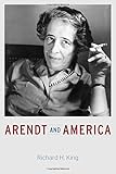 Richard H. King, "Arendt and America" (U Chicago Press, 2015)