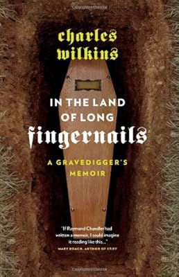 In the Land of Long Fingernails: A Gravedigger's Memoir