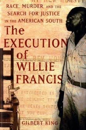 The Execution of Willie Francis: Race, Murder, and the Search for Justice in the American South by Gilbert King