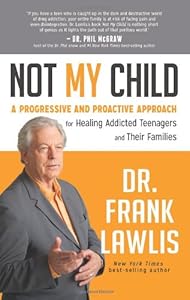 Not My Child: A Progressive and Proactive Approach for Healing Addicted Teenagers and Their Families by Dr. Frank Lawlis Dr.