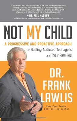 Not My Child: A Progressive and Proactive Approach for Healing Addicted Teenagers and Their Families