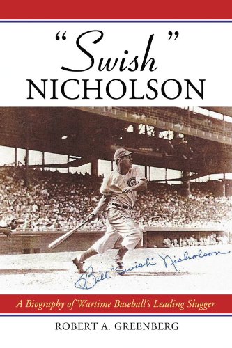 "Swish" Nicholson: A Biography of Wartime Baseball's Leading Slugger by Robert A. Greenberg