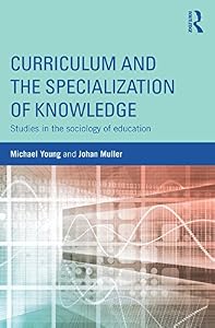 Curriculum and the Specialization of Knowledge: Studies in the sociology of education