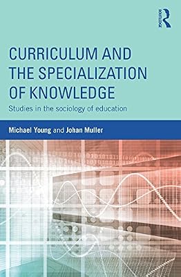 Curriculum and the Specialization of Knowledge: Studies in the sociology of education