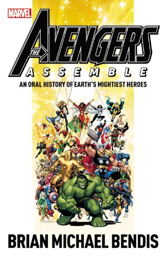 Avengers Assemble: An Oral History of Earth's Mightiest Heroes by Brian Michael Bendis