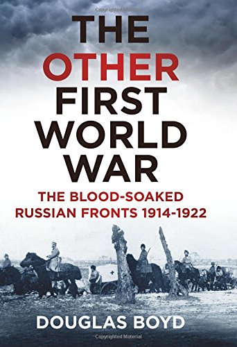 The Other First World War: The Blood-Soaked Eastern Front by Douglas Boyd