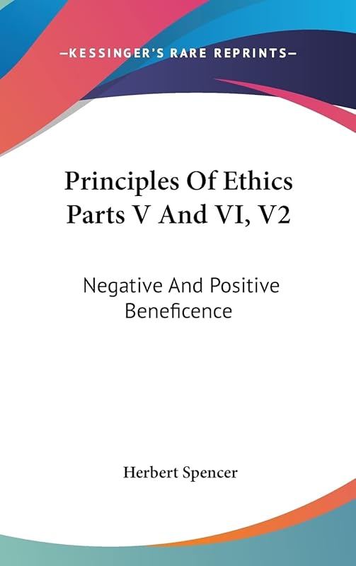 Principles Of Ethics Parts V And VI, V2: Negative And Positive Beneficence by Herbert Spencer