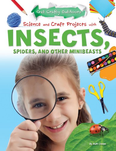 Science and Craft Projects with Insects, Spiders, and Other Minibeasts (Get Crafty Outdoors) by Ruth Owen