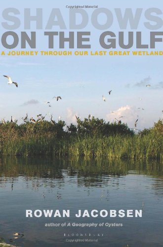 Shadows on the Gulf: A Journey through Our Last Great Wetland by Rowan Jacobsen