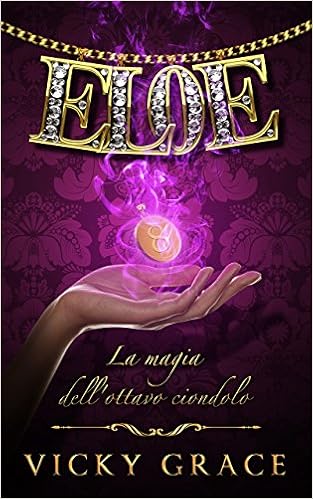 Vicky Grace - Saga dei ciondoli magici Vol. 1 - ELOE. La magia dell'ottavo ciondolo (2015)