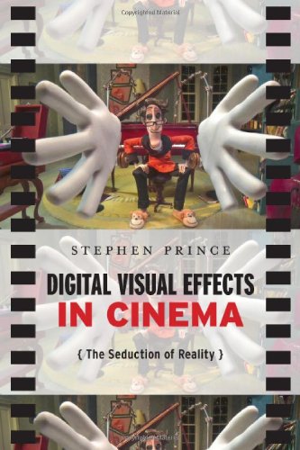 Digital Visual Effects in Cinema: The Seduction of Reality by Stephen Prince