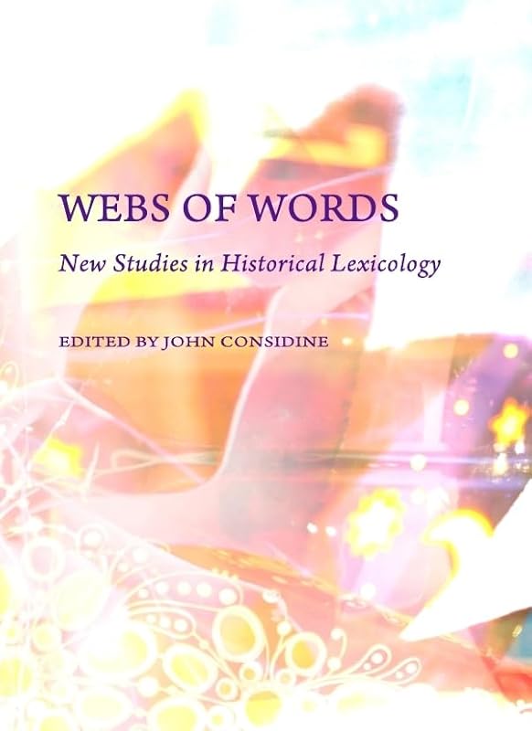 Webs of Words: New Studies in Historical Lexicology by John Considine