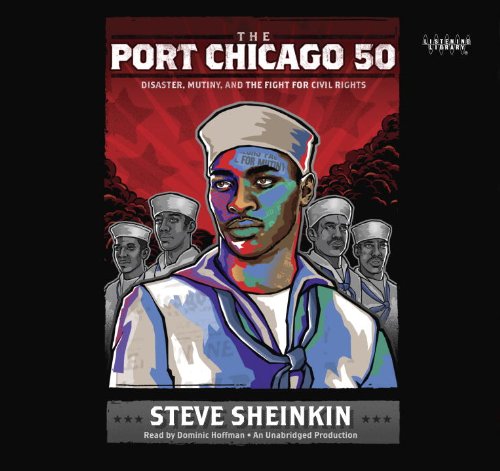 The Port Chicago 50: Disaster, Mutiny, and the Fight for Civil Rights by Steve Sheinkin