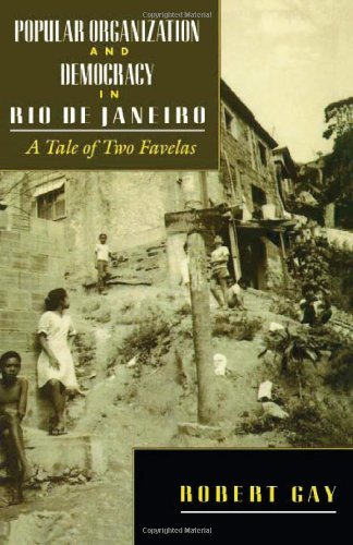 Popular Organization and Democracy in Rio De Janeiro: A Tale of Two Favelas by Robert Gay