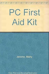 PC First-Aid Kit: Fast and Cheap Recovery from Computing's Worst Disasters by Marty Jerome