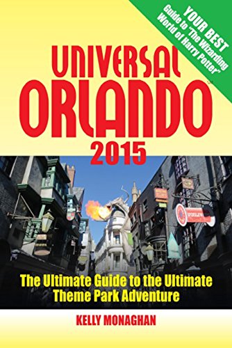 Universal Orlando 2015: The Ultimate Guide to the Ultimate Theme Park Adventure by Kelly Monaghan