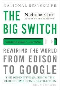 The Big Switch: Rewiring the World, from Edison to Google by Nicholas G Carr