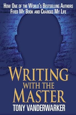 Writing with the Master: How One of the Worlds Bestselling Authors Fixed My Book and Changed My Life
