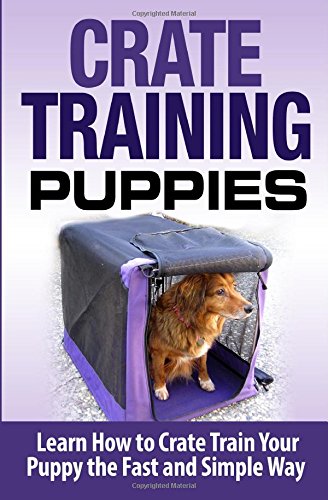 Crate Training Puppies: Learn How to Crate Train Your Dog the Fast and Easy Way by Cesar Lopez